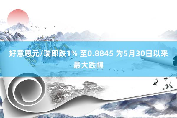 好意思元/瑞郎跌1% 至0.8845 为5月30日以来最大跌幅